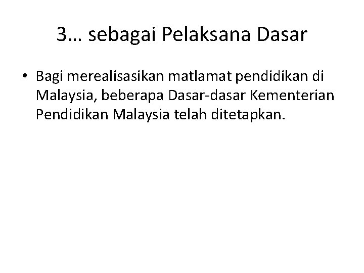 3… sebagai Pelaksana Dasar • Bagi merealisasikan matlamat pendidikan di Malaysia, beberapa Dasar-dasar Kementerian