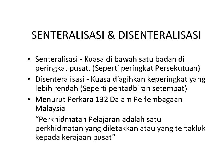 SENTERALISASI & DISENTERALISASI • Senteralisasi - Kuasa di bawah satu badan di peringkat pusat.