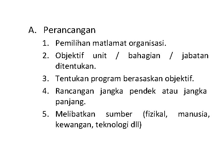 A. Perancangan 1. Pemilihan matlamat organisasi. 2. Objektif unit / bahagian / jabatan ditentukan.