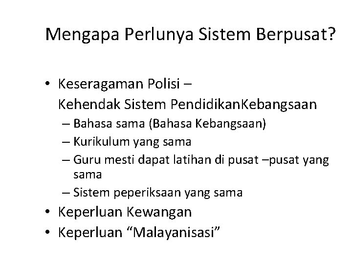 Mengapa Perlunya Sistem Berpusat? • Keseragaman Polisi – Kehendak Sistem Pendidikan. Kebangsaan – Bahasa