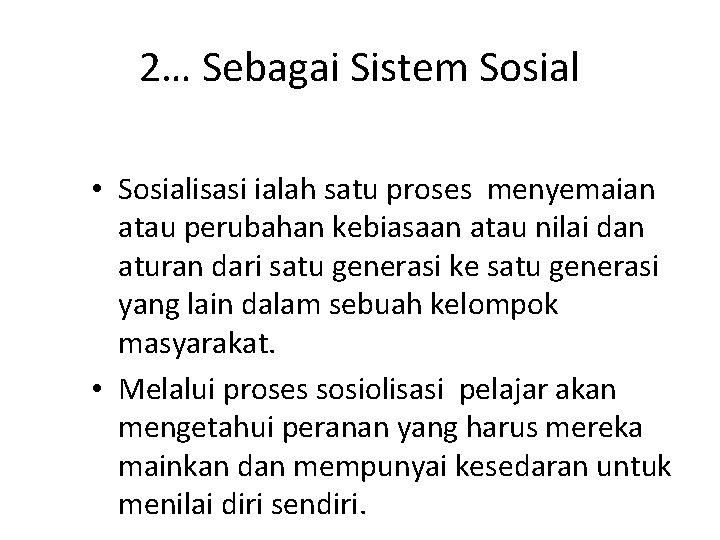 2… Sebagai Sistem Sosial • Sosialisasi ialah satu proses menyemaian atau perubahan kebiasaan atau