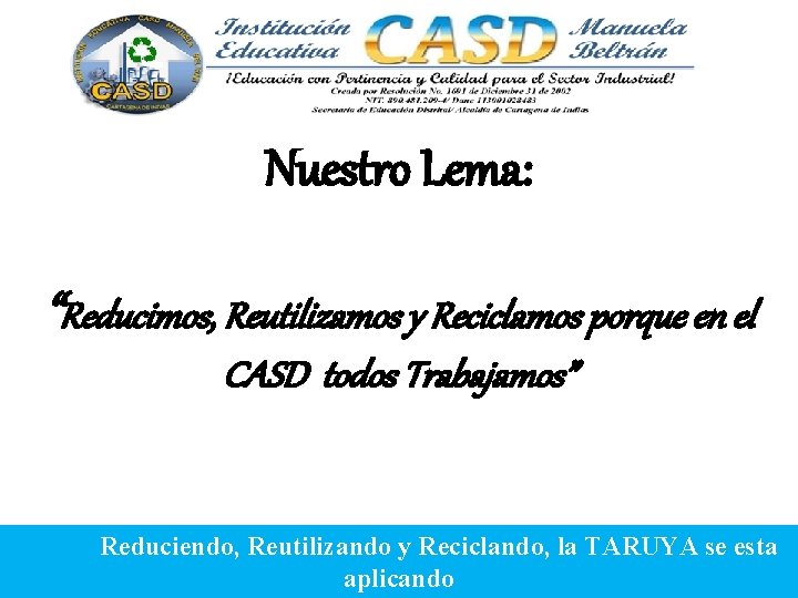 Nuestro Lema: “Reducimos, Reutilizamos y Reciclamos porque en el CASD todos Trabajamos” Reduciendo, Reutilizando