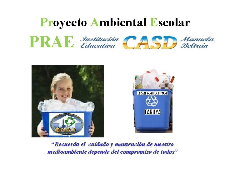Proyecto Ambiental Escolar PRAE “Recuerda el cuidado y mantención de nuestro medioambiente depende del