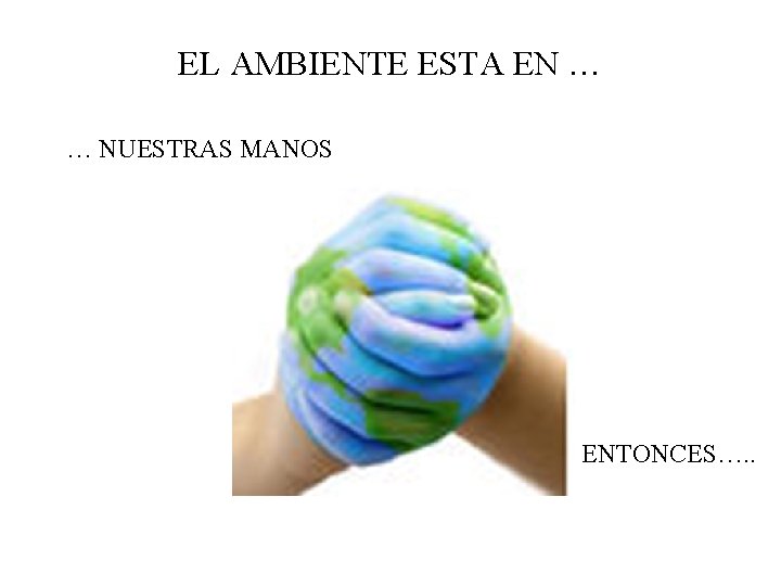 EL AMBIENTE ESTA EN … … NUESTRAS MANOS ENTONCES…. . 