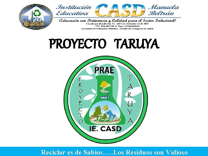 PROYECTO TARUYA Reciclar es de Sabios…. . Los Residuos son Valioso 