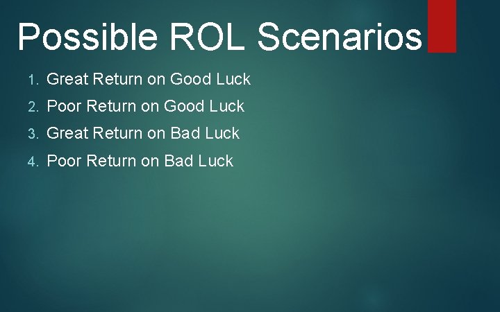 Possible ROL Scenarios 1. Great Return on Good Luck 2. Poor Return on Good