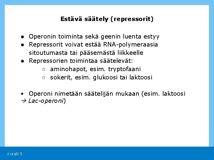 Estävä säätely (repressorit) ● Operonin toiminta sekä geenin luenta estyy ● Repressorit voivat estää