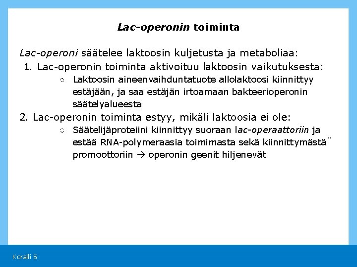 Lac-operonin toiminta Lac-operoni säätelee laktoosin kuljetusta ja metaboliaa: 1. Lac-operonin toiminta aktivoituu laktoosin vaikutuksesta: