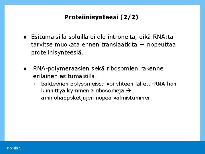 Proteiinisynteesi (2/2) ● Esitumaisilla soluilla ei ole introneita, eikä RNA: ta tarvitse muokata ennen
