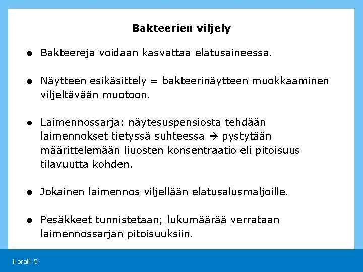 Bakteerien viljely ● Bakteereja voidaan kasvattaa elatusaineessa. ● Näytteen esikäsittely = bakteerinäytteen muokkaaminen viljeltävään