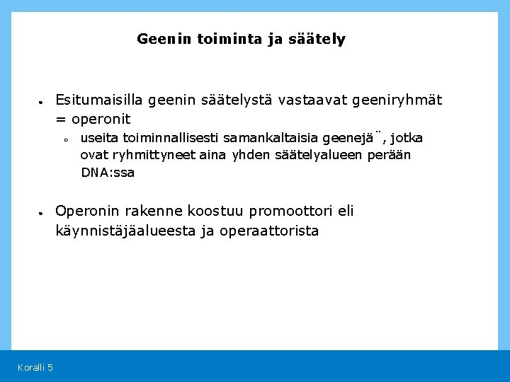Geenin toiminta ja säätely ● Esitumaisilla geenin säätelystä vastaavat geeniryhmät = operonit ○ ●