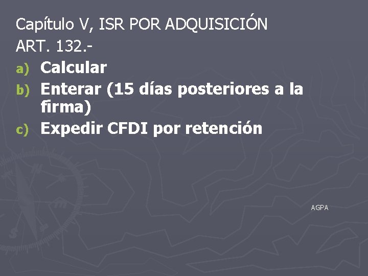 Capítulo V, ISR POR ADQUISICIÓN ART. 132. a) Calcular b) Enterar (15 días posteriores