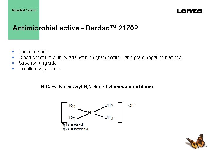 Microbial Control Antimicrobial active - Bardac™ 2170 P § § Lower foaming Broad spectrum