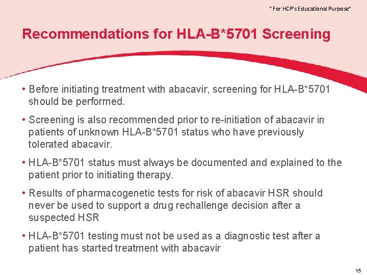 “ For HCP’s Educational Purpose” Recommendations for HLA-B*5701 Screening • Before initiating treatment with