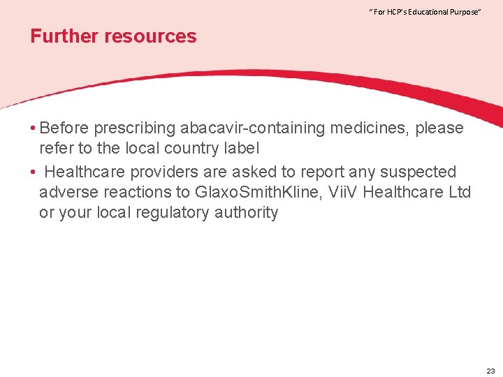 “ For HCP’s Educational Purpose” Further resources • Before prescribing abacavir-containing medicines, please refer