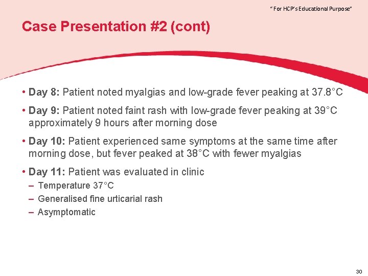 “ For HCP’s Educational Purpose” Case Presentation #2 (cont) • Day 8: Patient noted