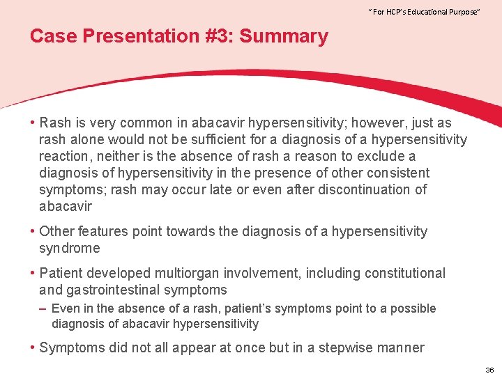 “ For HCP’s Educational Purpose” Case Presentation #3: Summary • Rash is very common