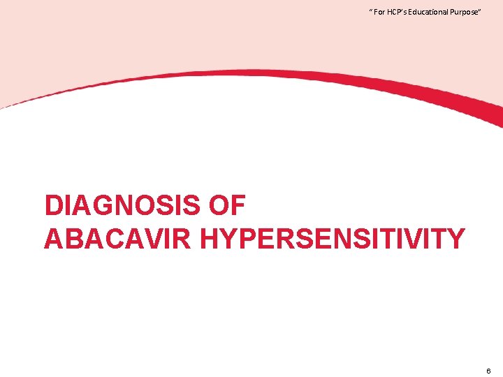 “ For HCP’s Educational Purpose” DIAGNOSIS OF ABACAVIR HYPERSENSITIVITY 6 