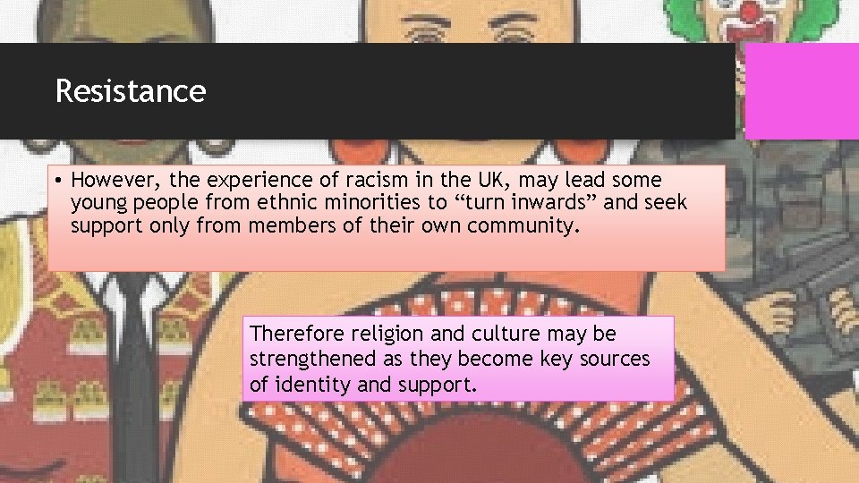 Resistance • However, the experience of racism in the UK, may lead some young