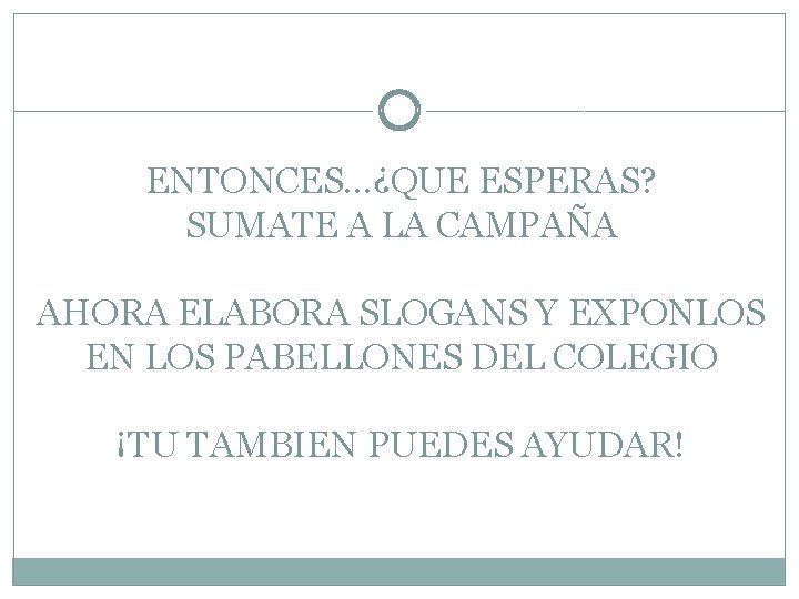 ENTONCES…¿QUE ESPERAS? SUMATE A LA CAMPAÑA AHORA ELABORA SLOGANS Y EXPONLOS EN LOS PABELLONES