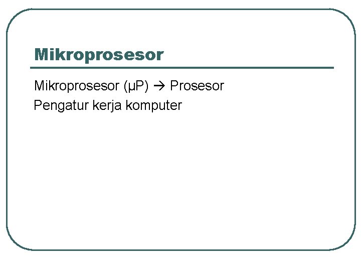 Mikroprosesor (µP) Prosesor Pengatur kerja komputer 