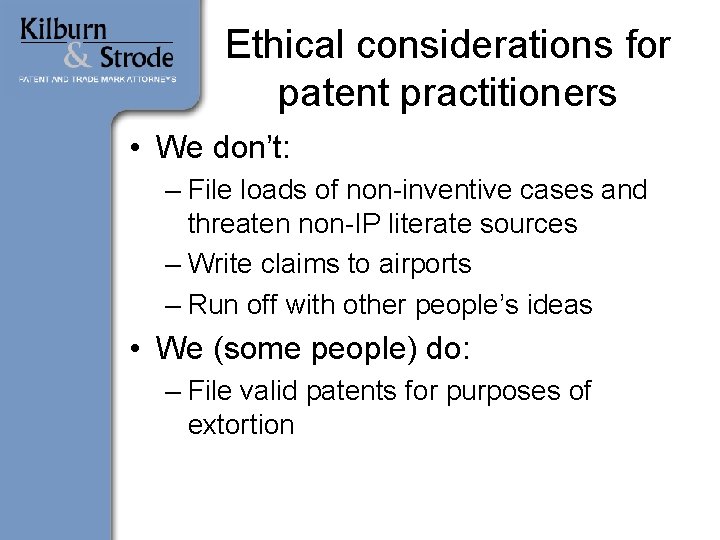 Ethical considerations for patent practitioners • We don’t: – File loads of non-inventive cases