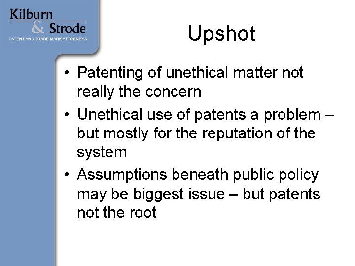 Upshot • Patenting of unethical matter not really the concern • Unethical use of