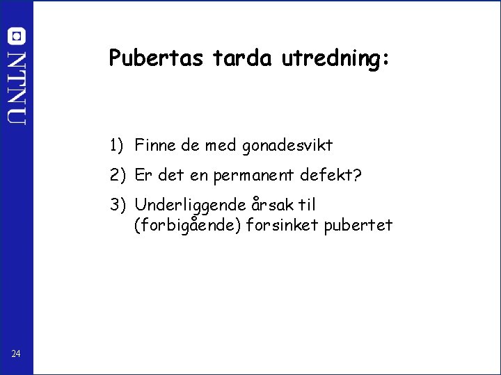 Pubertas tarda utredning: 1) Finne de med gonadesvikt 2) Er det en permanent defekt?