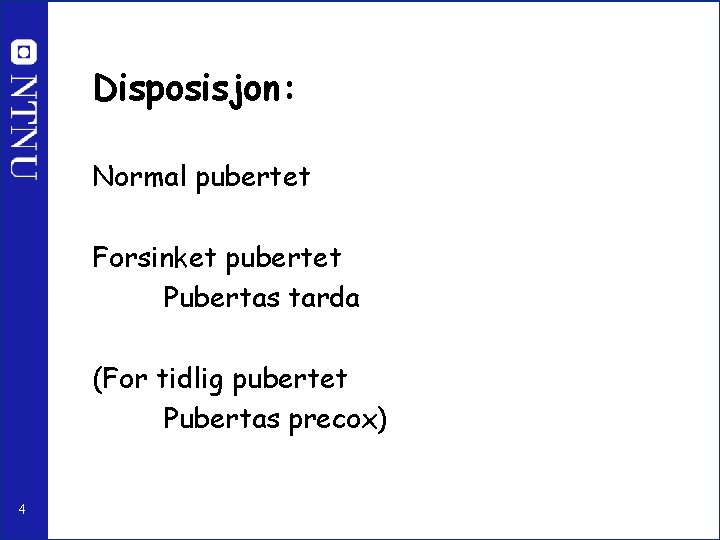 Disposisjon: Normal pubertet Forsinket pubertet Pubertas tarda (For tidlig pubertet Pubertas precox) 4 