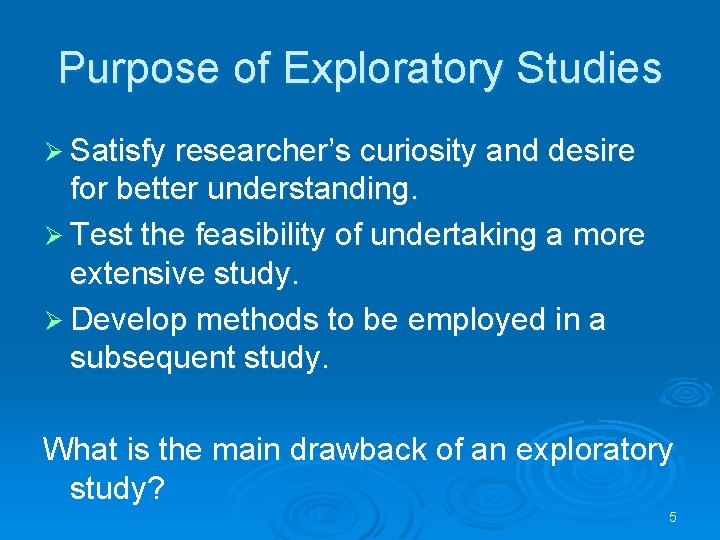 Purpose of Exploratory Studies Ø Satisfy researcher’s curiosity and desire for better understanding. Ø