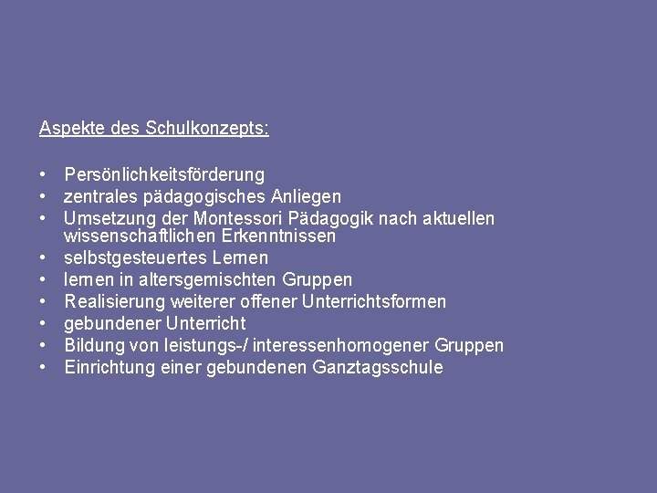 Aspekte des Schulkonzepts: • Persönlichkeitsförderung • zentrales pädagogisches Anliegen • Umsetzung der Montessori Pädagogik