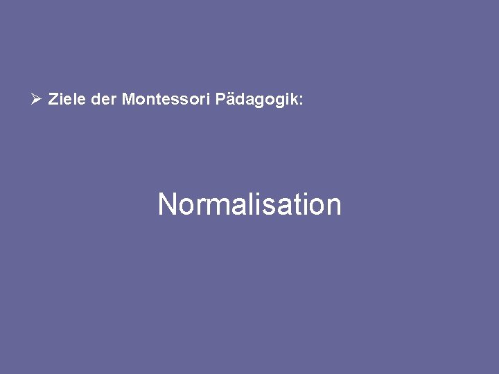 Ø Ziele der Montessori Pädagogik: Normalisation 