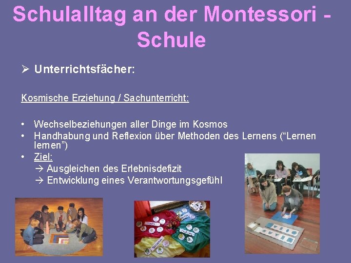 Schulalltag an der Montessori Schule Ø Unterrichtsfächer: Kosmische Erziehung / Sachunterricht: • Wechselbeziehungen aller