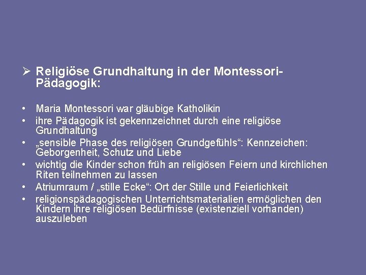 Ø Religiöse Grundhaltung in der Montessori. Pädagogik: • Maria Montessori war gläubige Katholikin •