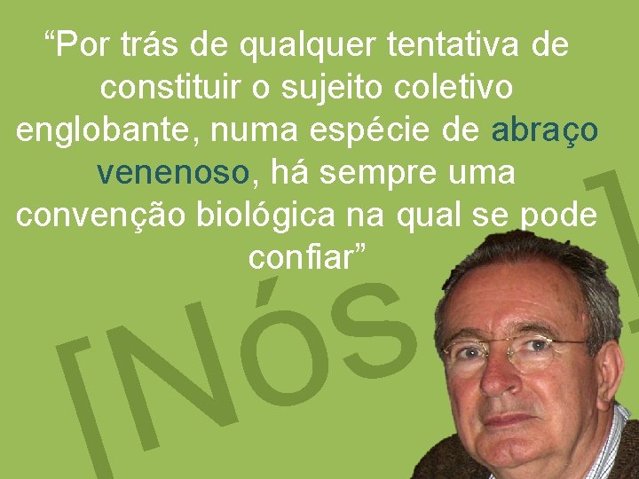 “Por trás de qualquer tentativa de constituir o sujeito coletivo englobante, numa espécie de