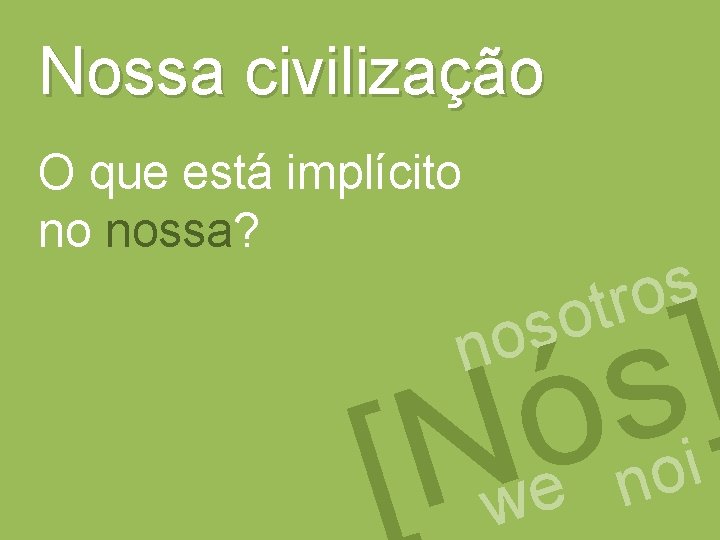 Nossa civilização O que está implícito no nossa? s o r t so no