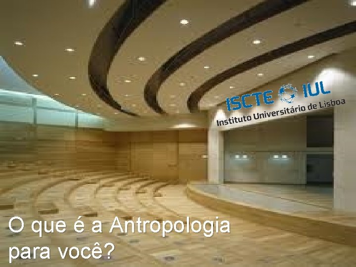 O que é a Antropologia para você? 