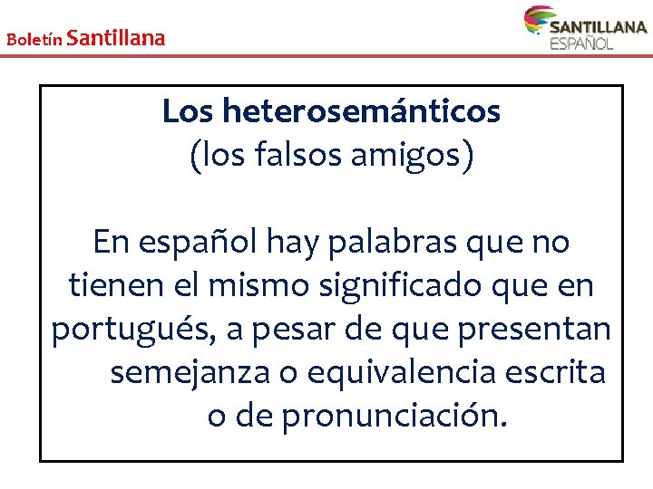 Boletín Santillana Los heterosemánticos (los falsos amigos) En español hay palabras que no tienen