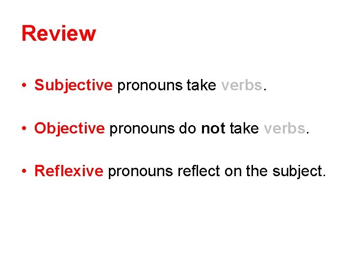 Review • Subjective pronouns take verbs. • Objective pronouns do not take verbs. •