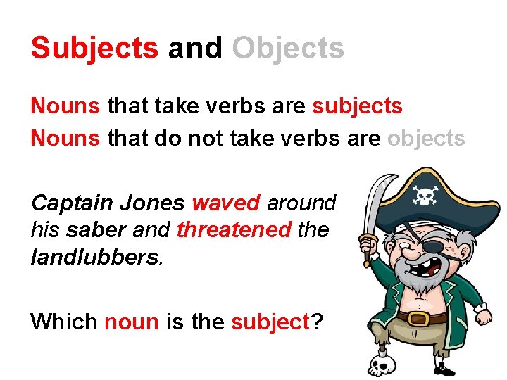 Subjects and Objects Nouns that take verbs are subjects Nouns that do not take