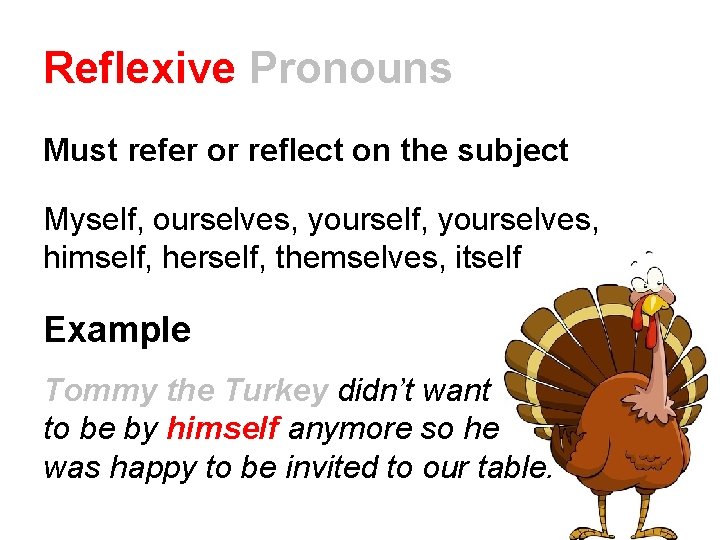 Reflexive Pronouns Must refer or reflect on the subject Myself, ourselves, yourself, yourselves, himself,