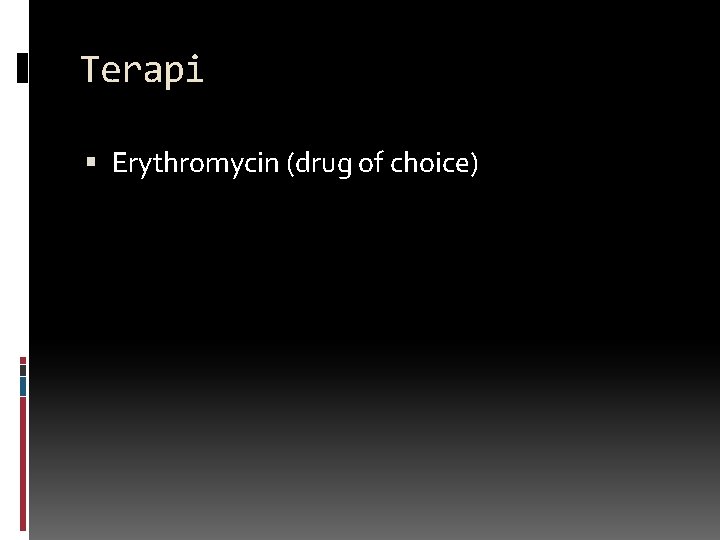 Terapi Erythromycin (drug of choice) 