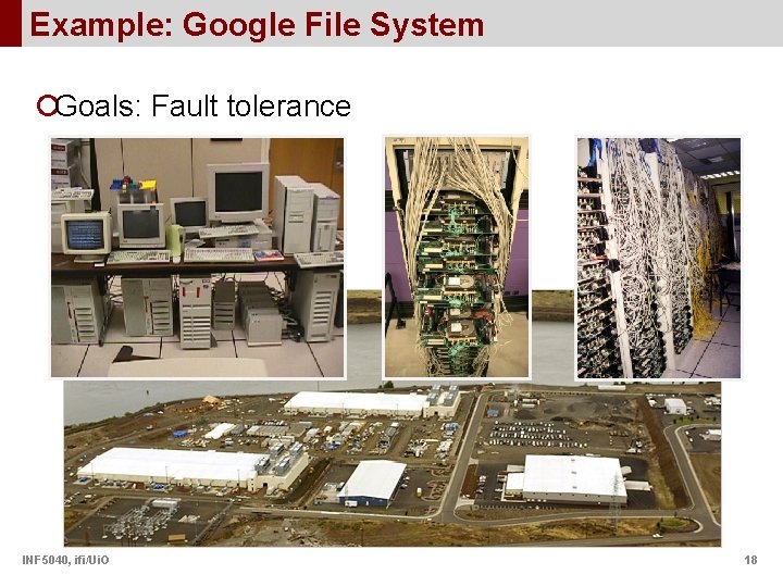 Example: Google File System ¡Goals: Fault tolerance INF 5040, ifi/Ui. O 18 
