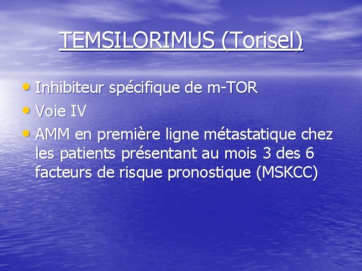 TEMSILORIMUS (Torisel) • Inhibiteur spécifique de m-TOR • Voie IV • AMM en première