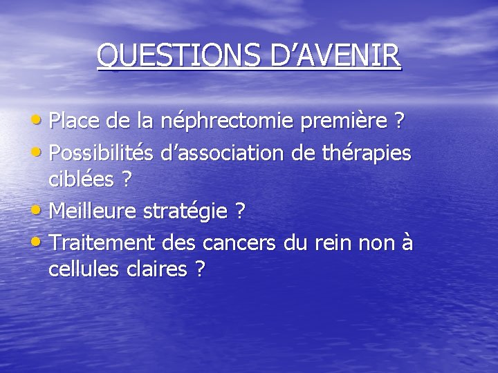 QUESTIONS D’AVENIR • Place de la néphrectomie première ? • Possibilités d’association de thérapies