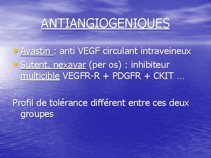 ANTIANGIOGENIQUES • Avastin : anti VEGF circulant intraveineux • Sutent, nexavar (per os) :