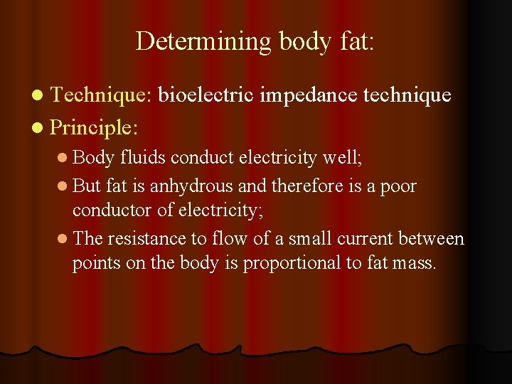 Determining body fat: l Technique: bioelectric impedance technique l Principle: l Body fluids conduct