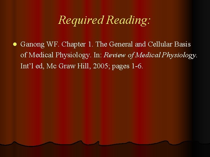 Required Reading: l Ganong WF. Chapter 1. The General and Cellular Basis of Medical