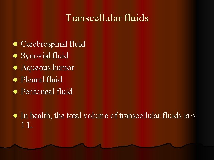 Transcellular fluids l l l Cerebrospinal fluid Synovial fluid Aqueous humor Pleural fluid Peritoneal