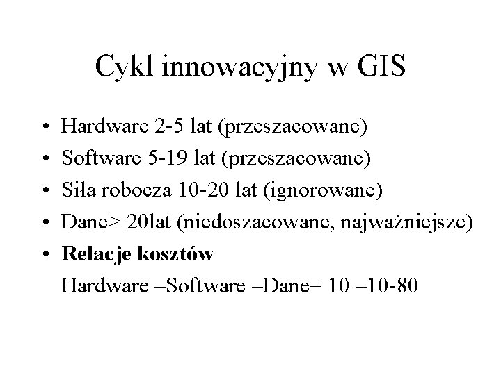 Cykl innowacyjny w GIS • • • Hardware 2 -5 lat (przeszacowane) Software 5